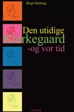 Den utidige Kierkegaard - og vor tid af Birgit Bertung