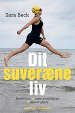 Dit suveræne liv. Bedre form - mere sanselighed - dybere glæde af Sara Beck