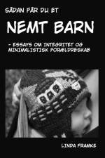 Sådan får du et nemt barn - essays om integritet og minimalistisk forældreskab af Linda Nørgaard Framke