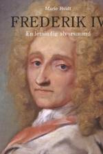 Frederik IV - En letsindig alvorsmand af Marie Hvidt