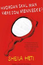 Hvordan skal man være som menneske? af Sheila Heti