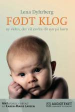 Født Klog - ny viden, der vil ændre dit syn på børn af Lena Dyhrberg