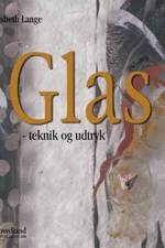 Glas - teknik og udtryk af Lisbeth Lange