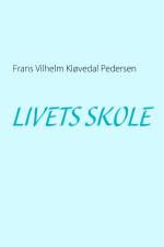 LIVETS SKOLE af Frans Vilhelm Kløvedal Pedersen
