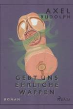 Gebt uns ehrliche Waffen af Axel Rudolph