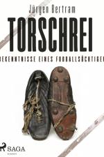 Torschrei - Bekenntnisse eines Fußballsüchtigen af Jürgen Bertram