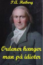 Ordener hænger man på idioter af P.A. Heiberg