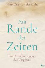 Am Rande der Zeiten. Eine Erzählung gegen das Vergessen af Hans Graf von der Goltz