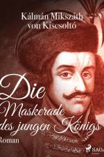 Die Maskerade des jungen Königs af Kálmán Mikszáth von Kiscsoltó