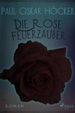 Die Rose Feuerzauber - ein Berliner Roman af Paul Oskar Höcker