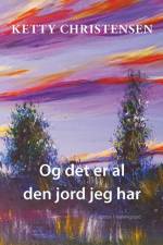 Og det er al den jord jeg har af Ketty Christensen