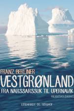 Vestgrønland. Fra Narssarssuk til Upernavik af Franz Berliner
