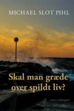 Skal man græde over spildt liv af Michael Slot Pihl