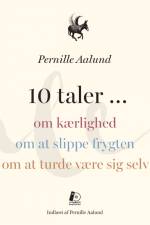 10 taler... om kærlighed, om at slippe frygten, om at turde være sig selv af Pernille Aalund