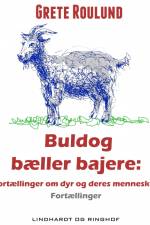 Buldog bæller bajere: Fortællinger om dyr og deres mennesker af Grete Roulund