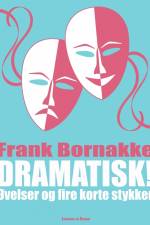 Dramatisk!: Øvelser og fire korte stykker af Frank Bornakke