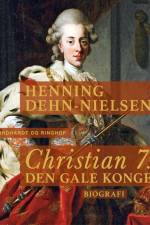 Christian 7. Den gale konge af Henning Dehn-Nielsen