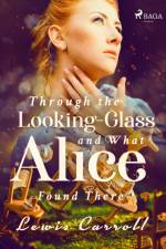 Through the Looking-Glass and What Alice Found There af Lewis Carrol