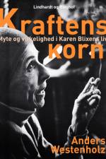 Kraftens korn: Myte og virkelighed i Karen Blixens liv af Anders Westenholz