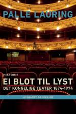 Ei blot til lyst: Det Kongelige Teater 1874-1974 af Palle Lauring