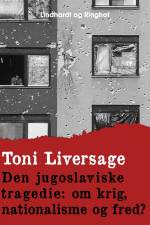 Den jugoslaviske tragedie. Om krig, nationalisme og fred? af Toni Liversage