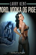 Mord, vodka og piger af Larry Kent