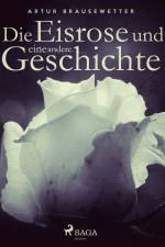 Die Eisrose und andere Geschichte af Artur Brausewetter
