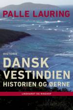 Dansk Vestindien: Historien og øerne af Palle Lauring