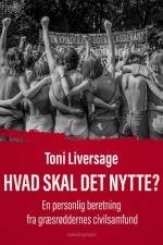 Hvad skal det nytte?. En personlig beretning fra græsrøddernes civilsamfund af Toni Liversage