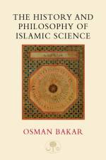 The History and Philosophy of Islamic Science af Osman Bakar
