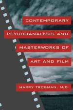 Contemporary Psychoanalysis and Masterworks of Art and Film af Harry Trosman M.D.