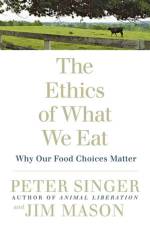 The Ethics of What We Eat af Peter Singer