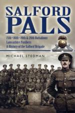 Salford Pals: A History of the Salford Brigade: 15th, 16th, 19th and 20th Battalions Lancashire Fusiliers af Michael Stedman