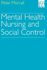 Mental Health Nursing and Social Control af Peter (University of Leeds) Morrall