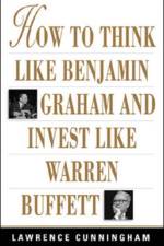 How to Think Like Benjamin Graham and Invest Like Warren Buffett af Lawrence Cunningham