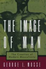 The Image of Man af George (Bascom-Weinstein Professor of History Emeritus at the University of Wisconsin Mosse
