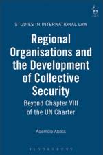 Regional Organisations and the Development of Collective Security af Ademola Abass
