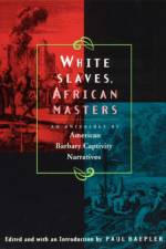 White Slaves, African Masters – An Anthology of American Barbary Captivity Narratives af Paul Baepler