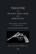 Treatise on Military Small Arms and Ammunition 1884 af H. Bond