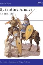 Byzantine Armies AD 1118–1461 af Ian Heath