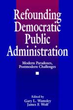 Refounding Democratic Public Administration af James F. Wolf