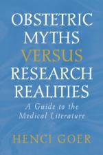Obstetric Myths Versus Research Realities af Henci Goer