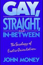 Gay, Straight, and In-Between af John (Professor of Medical Psychology Money