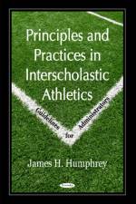 Principles & Practices in Interscholastic Athletics af James H Humphrey