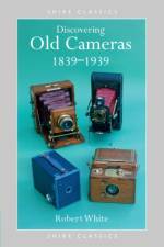 Discovering Old Cameras 1839-1939 af Robert White