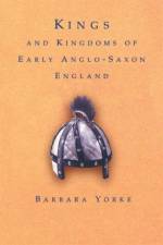 Kings and Kingdoms of Early Anglo-Saxon England af Barbara (King Alfred's College Yorke