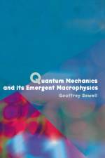 Quantum Mechanics and Its Emergent Macrophysics af Geoffrey L. Sewell