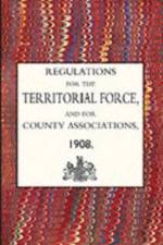 Regulations for the Territorial Force and the County Associations 1908 af Army Council The Army Council