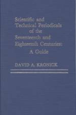 Scientific and Technical Periodicals of the Seventeenth and Eighteenth Centuries af David A. Kronick