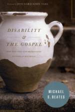 Disability and the Gospel af Michael S. Beates